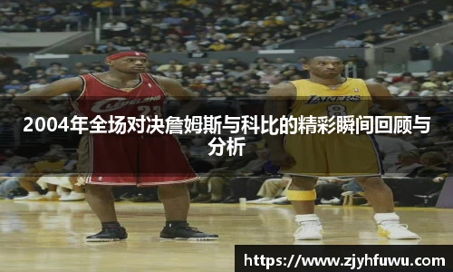 2004年全场对决詹姆斯与科比的精彩瞬间回顾与分析